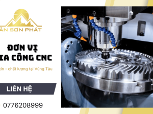 Đơn vị gia công CNC uy tín chất lượng tại Vũng Tàu 